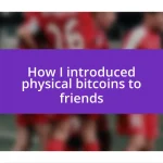 How I introduced physical bitcoins to friends