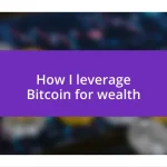 How I leverage Bitcoin for wealth