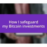 How I safeguard my Bitcoin investments