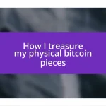 How I treasure my physical bitcoin pieces