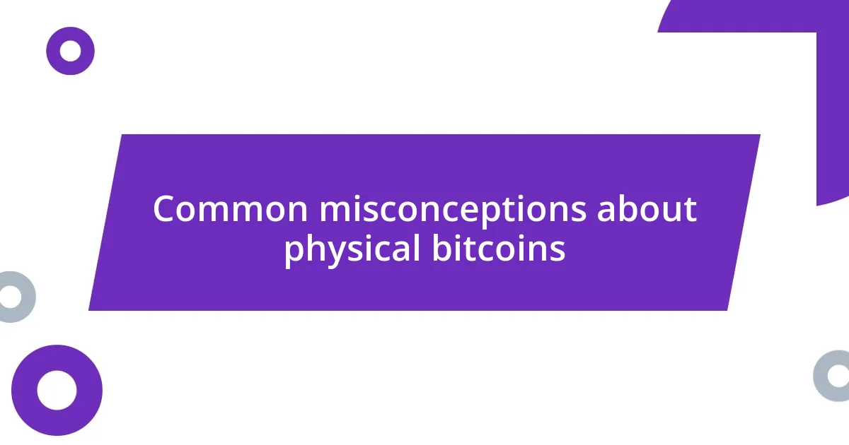 Common misconceptions about physical bitcoins